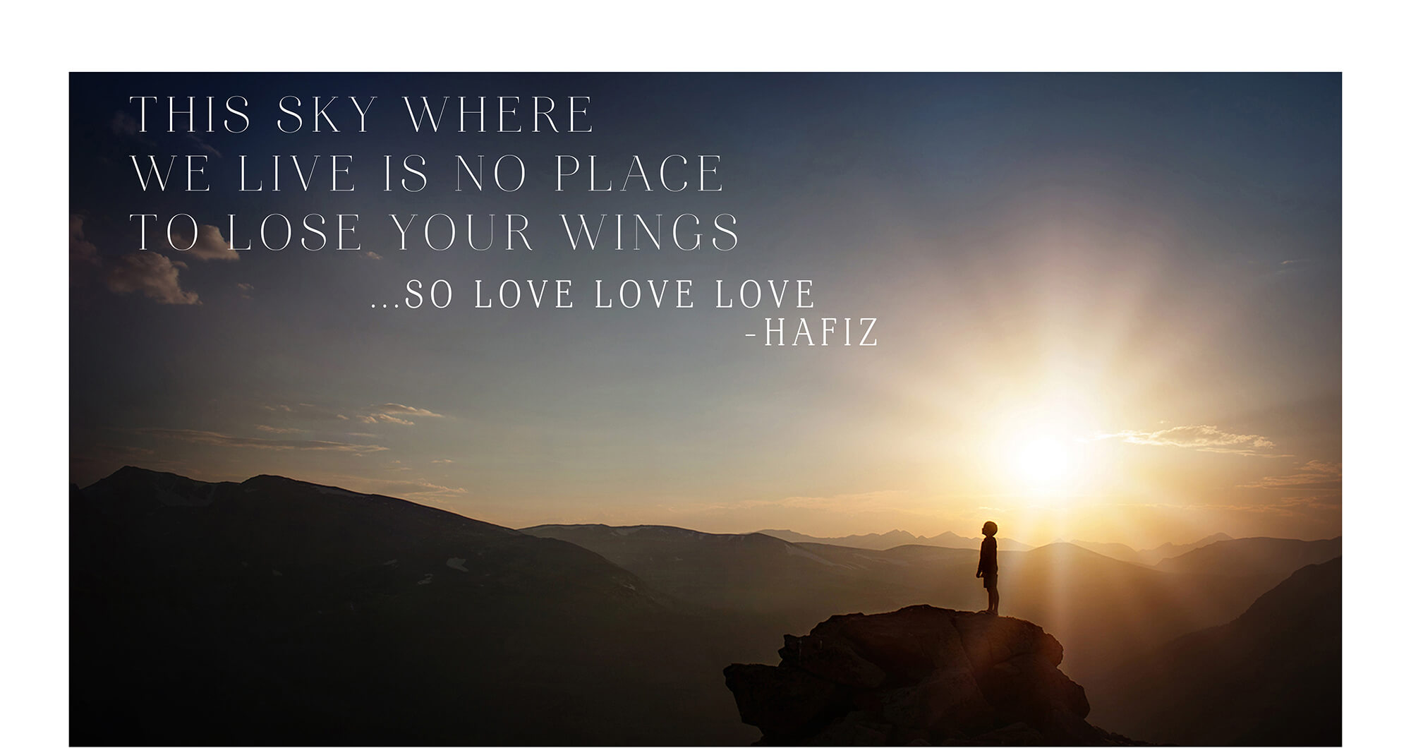 Hafiz Quote: This sky where we live is no place to lose your wings ...so love love love
